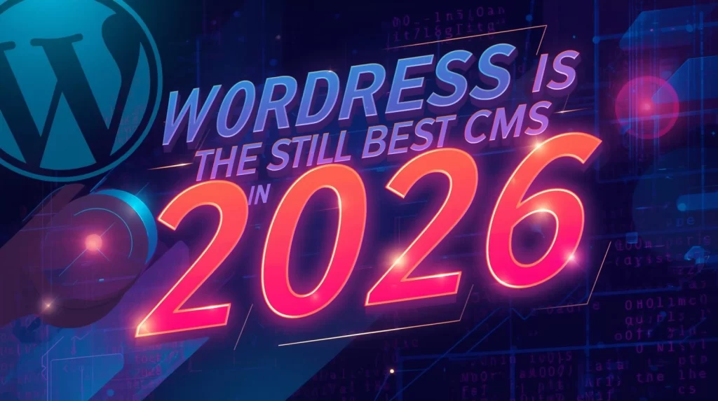 Why WordPress is Still the Best CMS in 2026