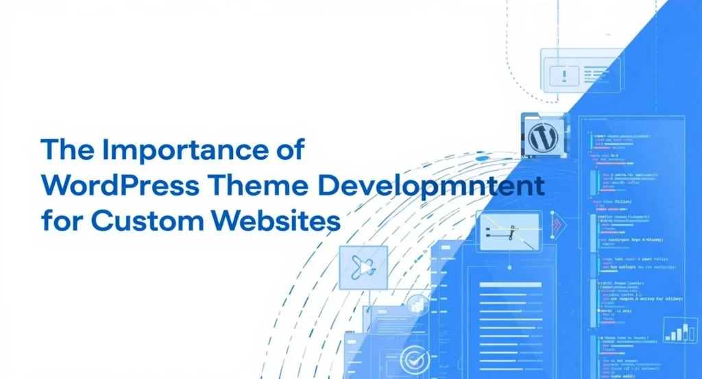 The Importance of WordPress Theme Development for Custom Websites